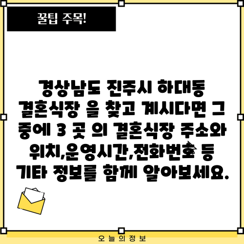 경상남도 진주시 하대동 결혼식장 을 찾고 계시다면 그 중에 3 곳 의 결혼식장 주소와 위치,운영시간,전화번호 등 기타 정보를 함께 알아보세요.