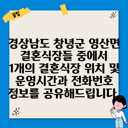 경상남도 창녕군 영산면 결혼식장들 중에서 1개의 결혼식장 위치 및 운영시간과 전화번호 정보를 공유해드립니다.