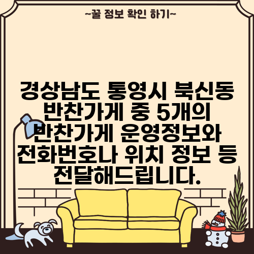 경상남도 통영시 북신동 반찬가게 중 5개의 반찬가게 운영정보와 전화번호나 위치 정보 등 전달해드립니다.