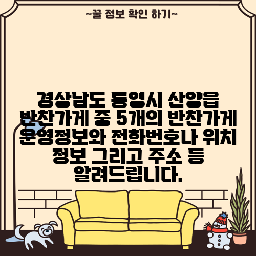 경상남도 통영시 산양읍 반찬가게 중 5개의 반찬가게 운영정보와 전화번호나 위치 정보 그리고 주소 등 알려드립니다.