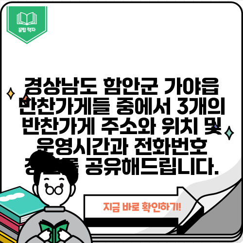 경상남도 함안군 가야읍 반찬가게들 중에서 3개의 반찬가게 주소와 위치 및 운영시간과 전화번호 정보를 공유해드립니다.
