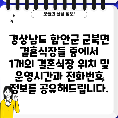 경상남도 함안군 군북면 결혼식장들 중에서 1개의 결혼식장 위치 및 운영시간과 전화번호 정보를 공유해드립니다.
