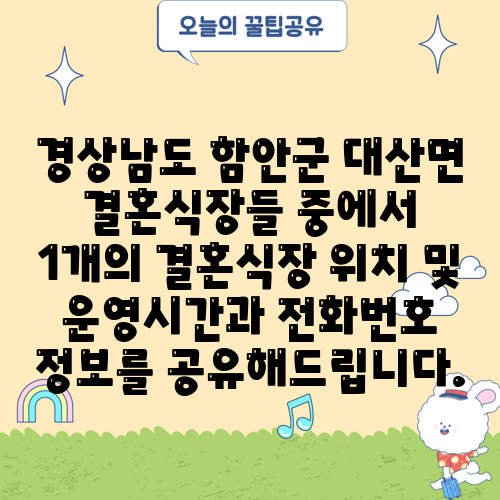 경상남도 함안군 대산면 결혼식장들 중에서 1개의 결혼식장 위치 및 운영시간과 전화번호 정보를 공유해드립니다.