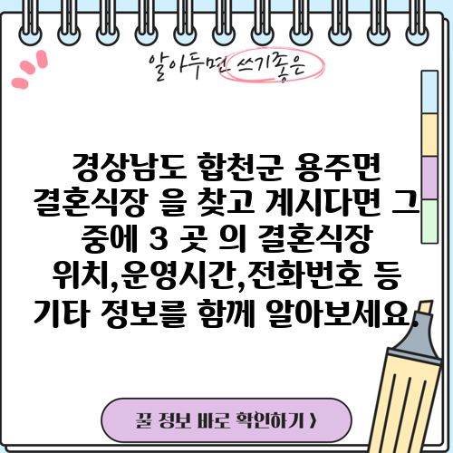 경상남도 합천군 용주면 결혼식장 을 찾고 계시다면 그 중에 3 곳 의 결혼식장 위치,운영시간,전화번호 등 기타 정보를 함께 알아보세요.