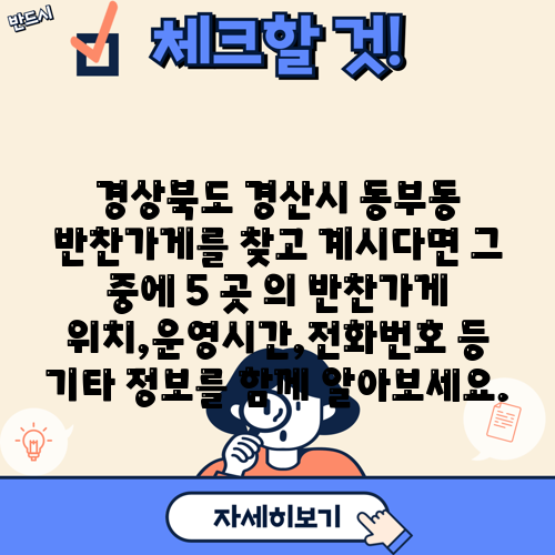 경상북도 경산시 동부동 반찬가게를 찾고 계시다면 그 중에 5 곳 의 반찬가게 위치,운영시간,전화번호 등 기타 정보를 함께 알아보세요.