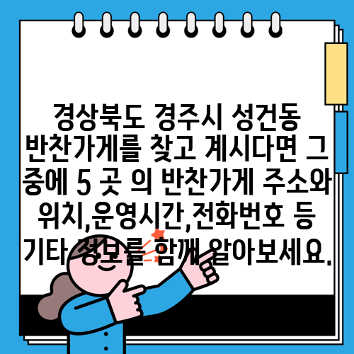 경상북도 경주시 성건동 반찬가게를 찾고 계시다면 그 중에 5 곳 의 반찬가게 주소와 위치,운영시간,전화번호 등 기타 정보를 함께 알아보세요.