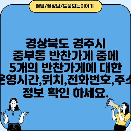 경상북도 경주시 중부동 반찬가게 중에 5개의 반찬가게에 대한 운영시간,위치,전화번호,주소 정보 확인 하세요.