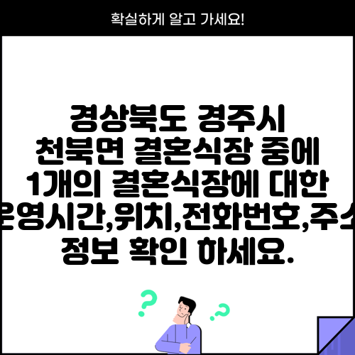 경상북도 경주시 천북면 결혼식장 중에 1개의 결혼식장에 대한 운영시간,위치,전화번호,주소 정보 확인 하세요.