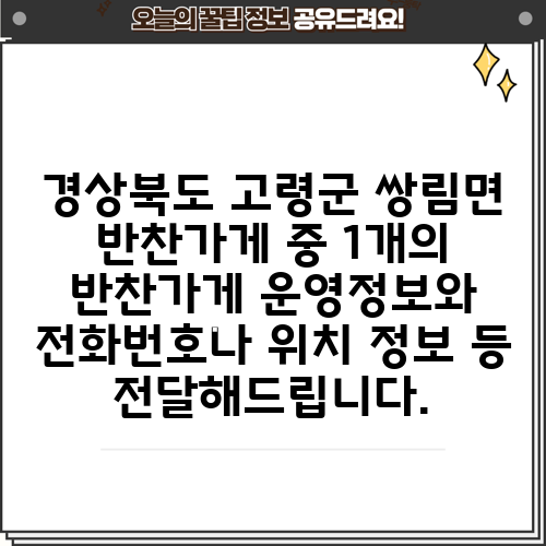 경상북도 고령군 쌍림면 반찬가게 중 1개의 반찬가게 운영정보와 전화번호나 위치 정보 등 전달해드립니다.