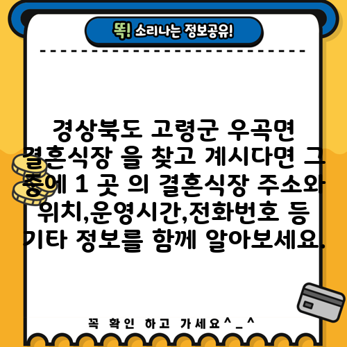 경상북도 고령군 우곡면 결혼식장 을 찾고 계시다면 그 중에 1 곳 의 결혼식장 주소와 위치,운영시간,전화번호 등 기타 정보를 함께 알아보세요.