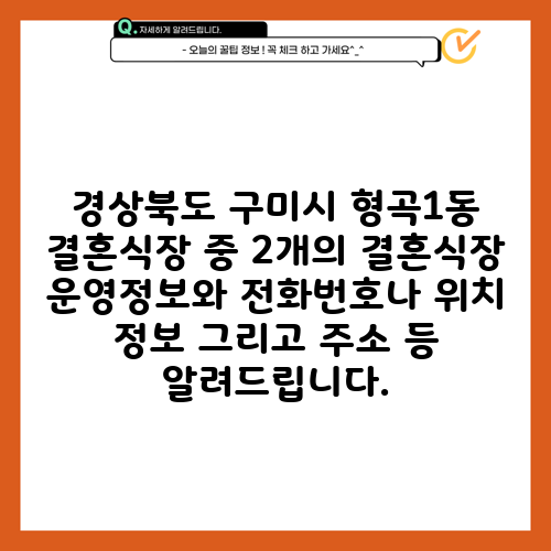 경상북도 구미시 형곡1동 결혼식장 중 2개의 결혼식장 운영정보와 전화번호나 위치 정보 그리고 주소 등 알려드립니다.