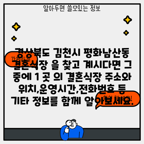 경상북도 김천시 평화남산동 결혼식장 을 찾고 계시다면 그 중에 1 곳 의 결혼식장 주소와 위치,운영시간,전화번호 등 기타 정보를 함께 알아보세요.