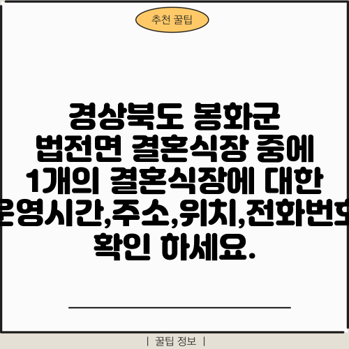 경상북도 봉화군 법전면 결혼식장 중에 1개의 결혼식장에 대한 운영시간,주소,위치,전화번호 확인 하세요.