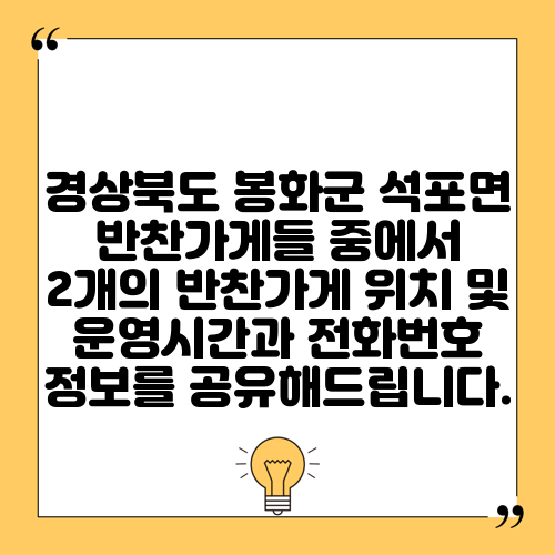 경상북도 봉화군 석포면 반찬가게들 중에서 2개의 반찬가게 위치 및 운영시간과 전화번호 정보를 공유해드립니다.