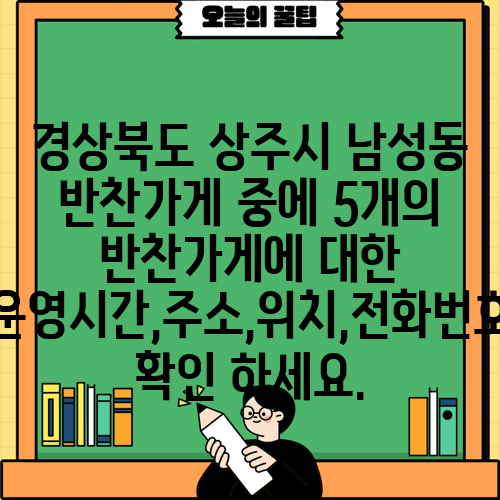 경상북도 상주시 남성동 반찬가게 중에 5개의 반찬가게에 대한 운영시간,주소,위치,전화번호 확인 하세요.