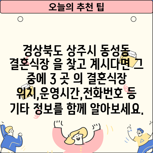 경상북도 상주시 동성동 결혼식장 을 찾고 계시다면 그 중에 3 곳 의 결혼식장 위치,운영시간,전화번호 등 기타 정보를 함께 알아보세요.