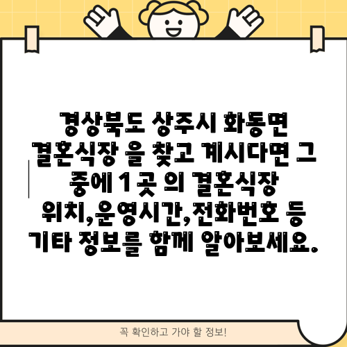 경상북도 상주시 화동면 결혼식장 을 찾고 계시다면 그 중에 1 곳 의 결혼식장 위치,운영시간,전화번호 등 기타 정보를 함께 알아보세요.