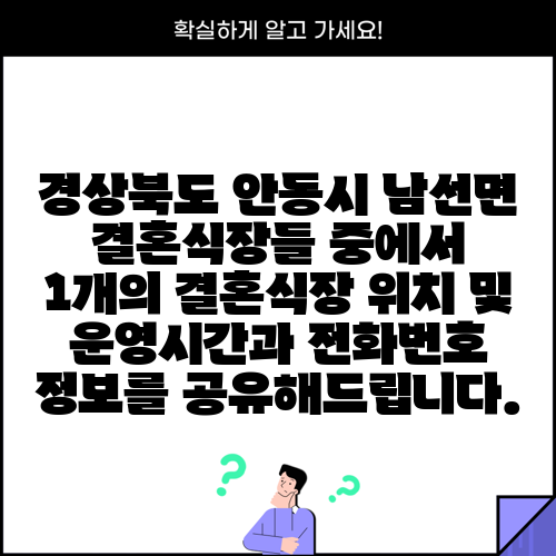경상북도 안동시 남선면 결혼식장들 중에서 1개의 결혼식장 위치 및 운영시간과 전화번호 정보를 공유해드립니다.
