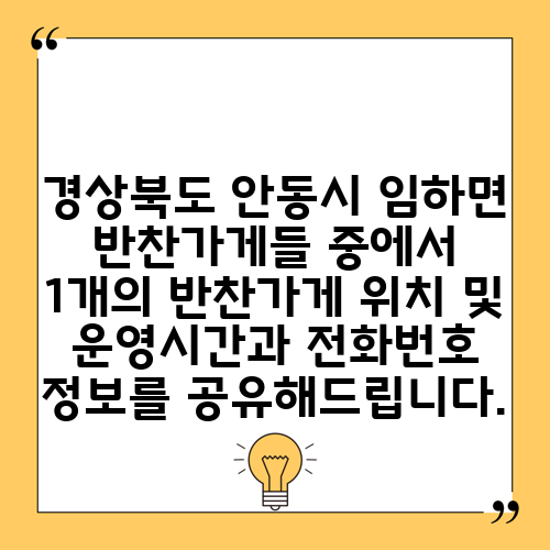 경상북도 안동시 임하면 반찬가게들 중에서 1개의 반찬가게 위치 및 운영시간과 전화번호 정보를 공유해드립니다.