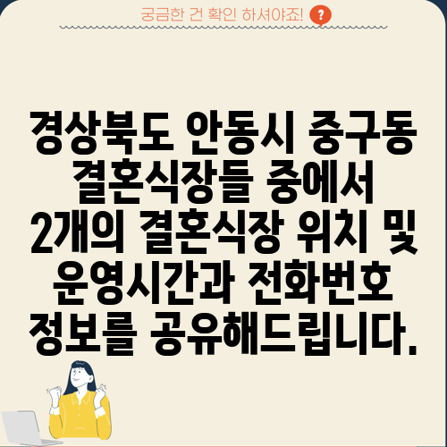 경상북도 안동시 중구동 결혼식장들 중에서 2개의 결혼식장 위치 및 운영시간과 전화번호 정보를 공유해드립니다.
