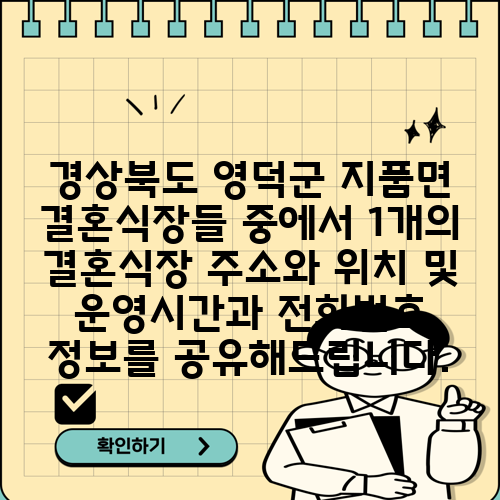경상북도 영덕군 지품면 결혼식장들 중에서 1개의 결혼식장 주소와 위치 및 운영시간과 전화번호 정보를 공유해드립니다.