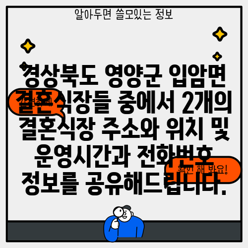 경상북도 영양군 입암면 결혼식장들 중에서 2개의 결혼식장 주소와 위치 및 운영시간과 전화번호 정보를 공유해드립니다.