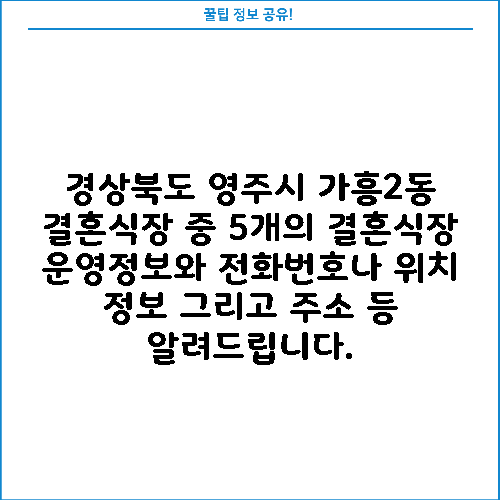 경상북도 영주시 가흥2동 결혼식장 중 5개의 결혼식장 운영정보와 전화번호나 위치 정보 그리고 주소 등 알려드립니다.