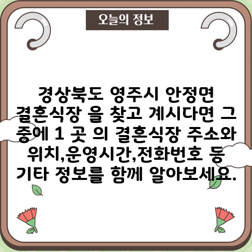 경상북도 영주시 안정면 결혼식장 을 찾고 계시다면 그 중에 1 곳 의 결혼식장 주소와 위치,운영시간,전화번호 등 기타 정보를 함께 알아보세요.
