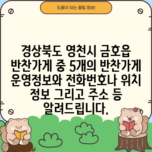 경상북도 영천시 금호읍 반찬가게 중 5개의 반찬가게 운영정보와 전화번호나 위치 정보 그리고 주소 등 알려드립니다.