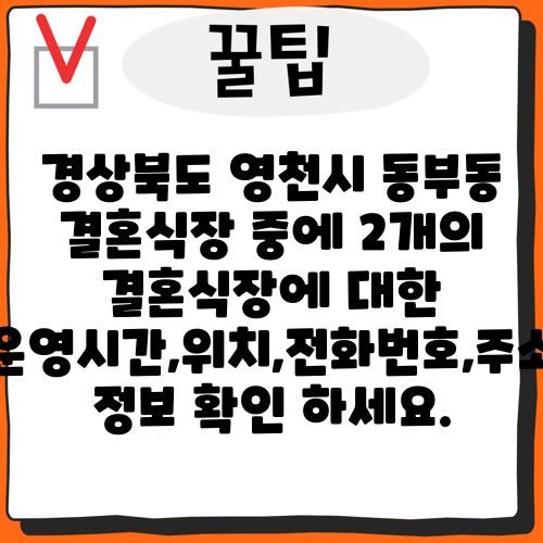 경상북도 영천시 동부동 결혼식장 중에 2개의 결혼식장에 대한 운영시간,위치,전화번호,주소 정보 확인 하세요.