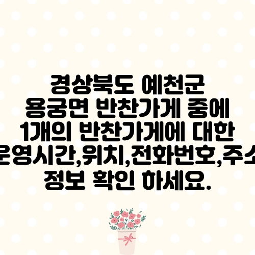 경상북도 예천군 용궁면 반찬가게 중에 1개의 반찬가게에 대한 운영시간,위치,전화번호,주소 정보 확인 하세요.