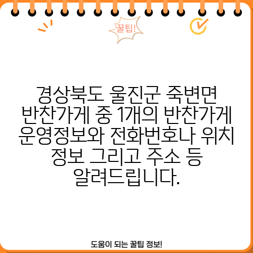 경상북도 울진군 죽변면 반찬가게 중 1개의 반찬가게 운영정보와 전화번호나 위치 정보 그리고 주소 등 알려드립니다.