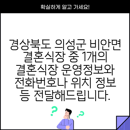 경상북도 의성군 비안면 결혼식장 중 1개의 결혼식장 운영정보와 전화번호나 위치 정보 등 전달해드립니다.