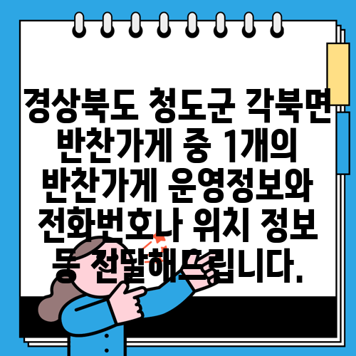 경상북도 청도군 각북면 반찬가게 중 1개의 반찬가게 운영정보와 전화번호나 위치 정보 등 전달해드립니다.
