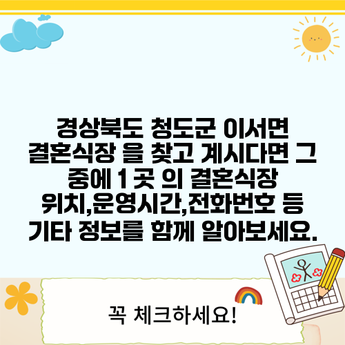 경상북도 청도군 이서면 결혼식장 을 찾고 계시다면 그 중에 1 곳 의 결혼식장 위치,운영시간,전화번호 등 기타 정보를 함께 알아보세요.