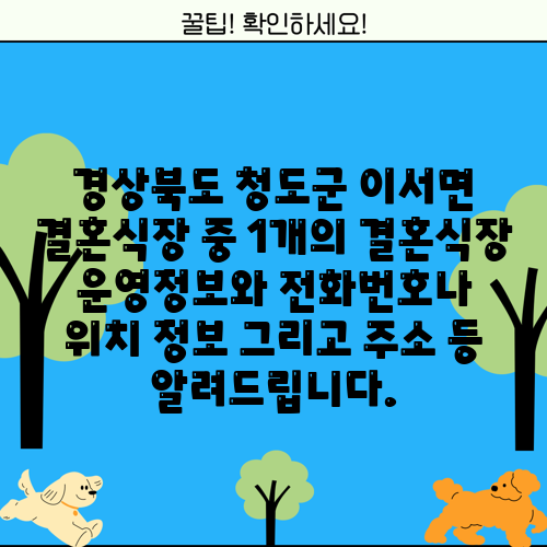 경상북도 청도군 이서면 결혼식장 중 1개의 결혼식장 운영정보와 전화번호나 위치 정보 그리고 주소 등 알려드립니다.