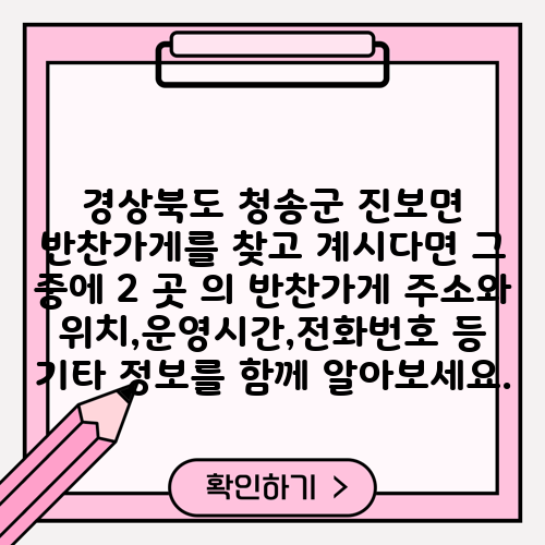 경상북도 청송군 진보면 반찬가게를 찾고 계시다면 그 중에 2 곳 의 반찬가게 주소와 위치,운영시간,전화번호 등 기타 정보를 함께 알아보세요.
