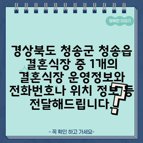 경상북도 청송군 청송읍 결혼식장 중 1개의 결혼식장 운영정보와 전화번호나 위치 정보 등 전달해드립니다.