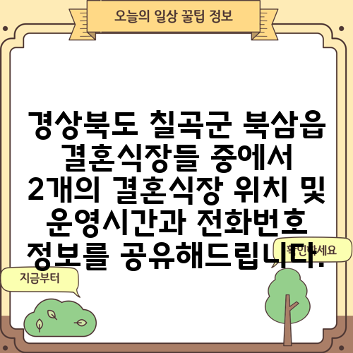 경상북도 칠곡군 북삼읍 결혼식장들 중에서 2개의 결혼식장 위치 및 운영시간과 전화번호 정보를 공유해드립니다.