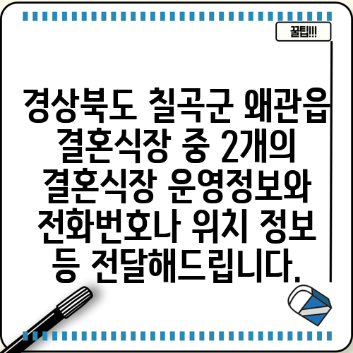 경상북도 칠곡군 왜관읍 결혼식장 중 2개의 결혼식장 운영정보와 전화번호나 위치 정보 등 전달해드립니다.