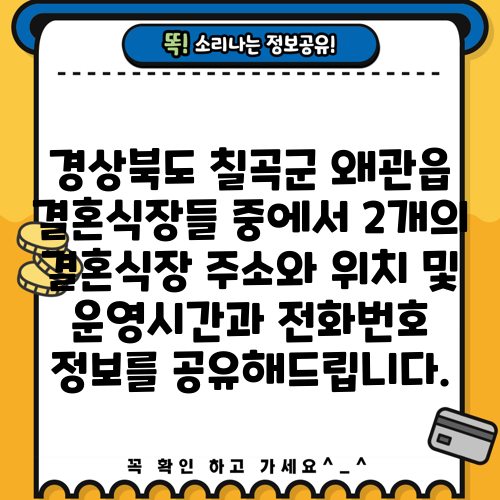 경상북도 칠곡군 왜관읍 결혼식장들 중에서 2개의 결혼식장 주소와 위치 및 운영시간과 전화번호 정보를 공유해드립니다.