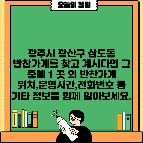 광주시 광산구 삼도동 반찬가게를 찾고 계시다면 그 중에 1 곳 의 반찬가게 위치,운영시간,전화번호 등 기타 정보를 함께 알아보세요.