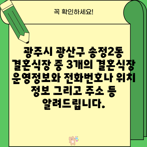 광주시 광산구 송정2동 결혼식장 중 3개의 결혼식장 운영정보와 전화번호나 위치 정보 그리고 주소 등 알려드립니다.
