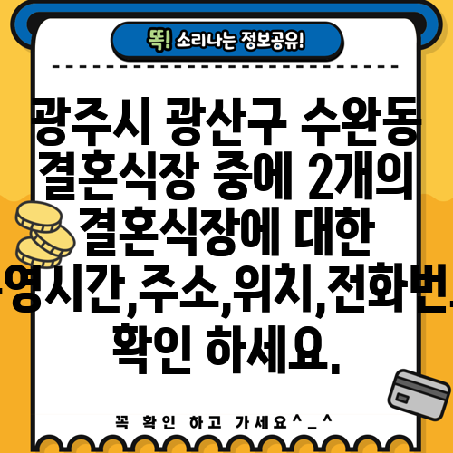 광주시 광산구 수완동 결혼식장 중에 2개의 결혼식장에 대한 운영시간,주소,위치,전화번호 확인 하세요.