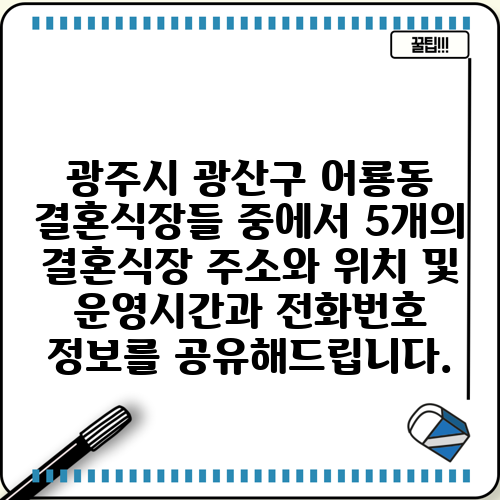 광주시 광산구 어룡동 결혼식장들 중에서 5개의 결혼식장 주소와 위치 및 운영시간과 전화번호 정보를 공유해드립니다.