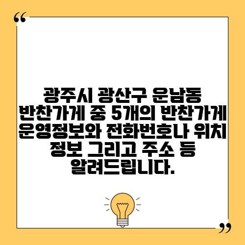 광주시 광산구 운남동 반찬가게 중 5개의 반찬가게 운영정보와 전화번호나 위치 정보 그리고 주소 등 알려드립니다.