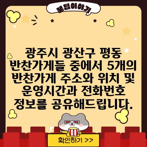 광주시 광산구 평동 반찬가게들 중에서 5개의 반찬가게 주소와 위치 및 운영시간과 전화번호 정보를 공유해드립니다.