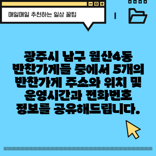 광주시 남구 월산4동 반찬가게들 중에서 5개의 반찬가게 주소와 위치 및 운영시간과 전화번호 정보를 공유해드립니다.