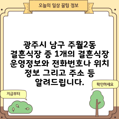 광주시 남구 주월2동 결혼식장 중 1개의 결혼식장 운영정보와 전화번호나 위치 정보 그리고 주소 등 알려드립니다.