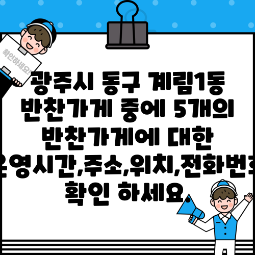 광주시 동구 계림1동 반찬가게 중에 5개의 반찬가게에 대한 운영시간,주소,위치,전화번호 확인 하세요.